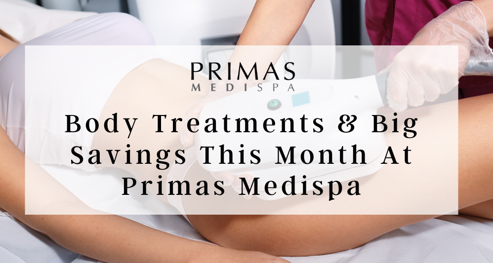 Body Treatments & Big Savings This Month At Primas Medispa – Primas Medispa